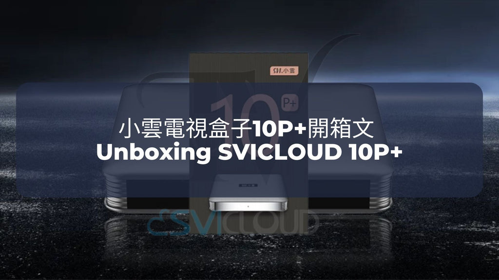 小雲電視盒子10P+開箱文 | Unboxing SVICLOUD 10P+